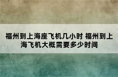 福州到上海座飞机几小时 福州到上海飞机大概需要多少时间